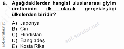 5. soru: Aşağıdakilerden hangisi uluslararası giyim üretiminin olarak gerçekleştigi ülkelerden biridir? A) Japonya B) Çin C) H…
