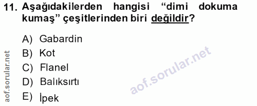 11. soru: Aşağıdakilerden hangisi "dimi dokuma kumaş" çeşitlerinden biri değildir? A) Gabardin B) Kot C) Flanel D) Balıksırtı E…