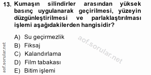 13. soru: Kumaşın silindirler arasından yüksek basınç uygulanarak geçirilmesi, yüzeyin düzgünleştirilmesi vel l parlaklaştırılm…