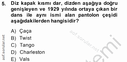 5. soru: Diz kapak kısmı dar, dizden aşağıya doğru genişleyen ve 1929 yılında ortaya çıkan bir dans ile aynı ismi alan pantolo…