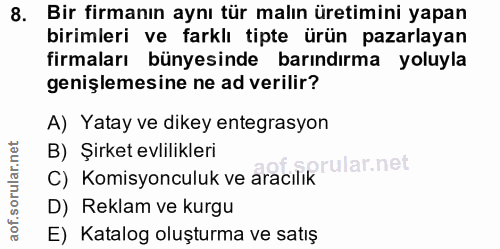 8. soru: Bir firmanın aynı tür malın üretimini yapan birimleri ve farklı tipte ürün pazarlayan firmaları bünyesinde barındırma…