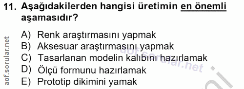 11. soru: Aşağıdakilerden hangisi üretimin en önemli aşamasıdır? A) Renk araştırmasını yapmak B) Aksesuar araştırmasını yapmak…