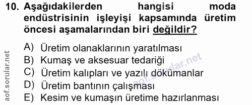 10. soru: Aşağıdakilerden hangisi moda endüstrisinin işleyişi kapsamında üretim öncesi aşamalarından biri değildir? A) Üretim o…