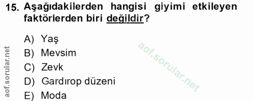 15. soru: Aşağıdakilerden hangisi giyimi etkileyen faktörlerden biri değildir? A) Yaş B) Mevsim C) Zevk D) Gardırop düzeni E) Moda
