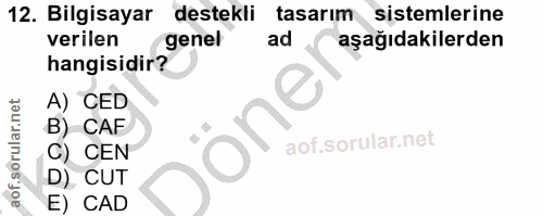 12. soru: Bilgisayar destekli tasarım sistemlerine verilen genel ad aşağıdakilerden hangisidir? A) CED öne B) CAF C) CEN D). CU…