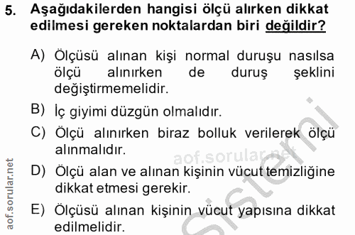 5. soru: Aşağıdakilerden hangisi ölçü alırken dikkat edilmesi gereken noktalardan biri değildir? A) Ölçüsü alınan kişi normal…