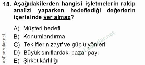 18. soru: Aşağıdakilerden hangisi işletmelerin rakip analizi yaparken hedeflediği değerlerin içerisinde yer almaz? A) Müşteri h…