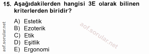 15. soru: Aşağıdakilerden hangisi 3E olarak bilinen kriterlerden biridir? A) Estetik B) Ezoterik C) Etik D) Eşitlik E) Ergonomi