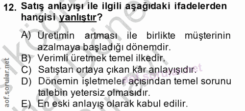 12. soru: Satış anlayışı ile ilgili aşağıdaki ifadelerden hangisi yanlıştır? A) Üretimin artması ile birlikte müşterinin azalma…
