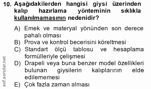 10. soru: Aşağıdakilerden hangisi giysi üzerinden kalıp hazırlama yönteminin sıklıkla kullanılmamasının nedenidir? A) Emek ve m…