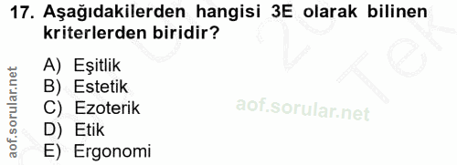 17. soru: Aşağıdakilerden hangisi 3E olarak bilinen kriterlerden biridir? A) Eşitlik B) Estetik C) Ezoterik D) Etik E) Ergonomi