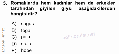 5. soru: Romalılarda hem kadınlar hem de erkekler tarafından giyilen giysi aşağıdakilerden hangisidir? A) sagus B) toga C) pal…