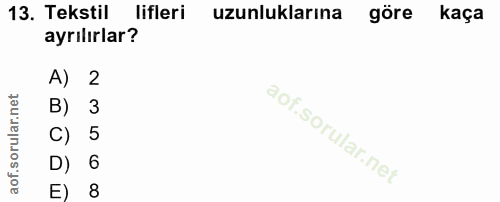 13. soru: Tekstil lifleri uzunluklarına göre kaça ayrılırlar? A) 2 B) 3 5 D) 6 E) 8