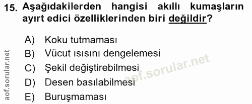 15. soru: Aşağıdakilerden hangisi akıllı kumaşların ayırt edici özelliklerinden biri değildir? A) Koku tutmaması B) Vücut ısısı…