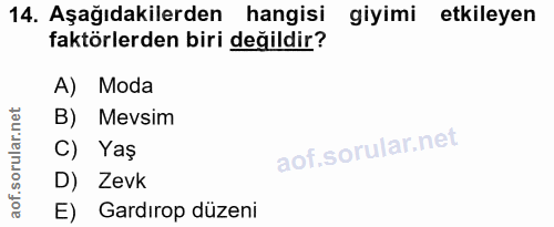 14. soru: Aşağıdakilerden hangisi giyimi etkileyen faktörlerden biri değildir? A) Moda B) Mevsim C) Yaş D) Zevk E) Gardırop düzeni