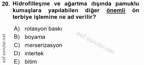 20. soru: Hidrofilleşme ve ağartma dışında pamuklu kumaşlara yapılabilen diğer önemli ön terbiye işlemine ne ad verilir? A) rot…
