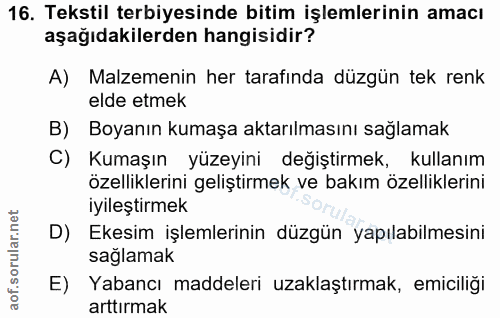 16. soru: Tekstil terbiyesinde bitim işlemlerinin amacı aşağıdakilerden hangisidir? A) Malzemenin her tarafında düzgün tek renk…