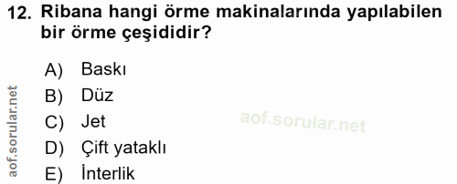 12. soru: Ribana hangi örme makinalarında yapılabilen bir örme çeşididir? A) Baskı B) Düz C) Jet D) Çift yataklı E) İnterlik