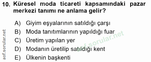 10. soru: Küresel moda ticareti kapsamındaki pazar merkezi tanımı ne anlama gelir? A) Giyim eşyalarının satıldığı çarşı B) Moda…