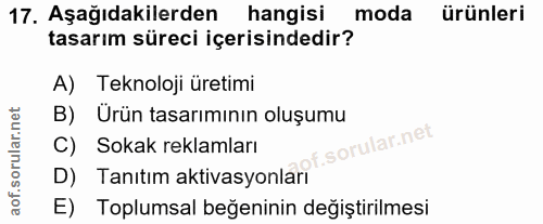 17. soru: Aşağıdakilerden hangisi moda ürünleri tasarım süreci içerisindedir? A) Teknoloji üretimi B) Ürün tasarımının oluşumu…