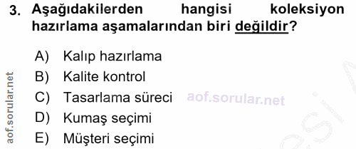3. soru: Aşağıdakilerden hangisi koleksiyon hazırlama aşamalarından biri değildir? A) Kalıp hazırlama B) Kalite kontrol C) Tas…