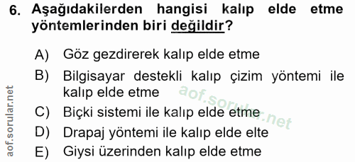 6. soru: Aşağıdakilerden hangisi kalıp elde etme yöntemlerinden biri değildir? A) Göz gezdirerek kalıp elde etme B) Bilgisayar…