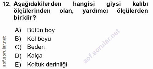 12. soru: Aşağıdakilerden hangisi giysi kalıbı ölçülerinden olan, yardımcı ölçülerden biridir? A) Bütün boy B) Kol boyu C) Bede…