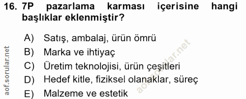 16. soru: 7P pazarlama karması içerisine hangi başlıklar eklenmiştir? A) Satış, ambalaj, ürün ömrü B) Marka ve ihtiyaç C) Üreti…