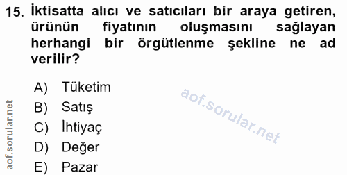 15. soru: İktisatta alıcı ve satıcıları bir araya getiren, ürünün fiyatının oluşmasını sağlayan herhangi bir örgütlenme şekline…