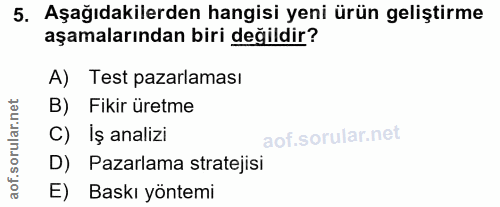 5. soru: Aşağıdakilerden hangisi yeni ürün geliştirme aşamalarından biri değildir? A) Test pazarlaması B) Fikir üretme C) İş a…