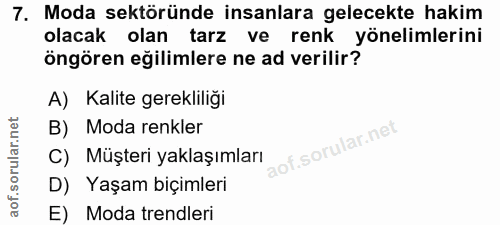 7. soru: Moda sektöründe insanlara gelecekte hakim olacak olan tarz ve renk yönelimlerini öngören eğilimlere ne ad verilir? A)…