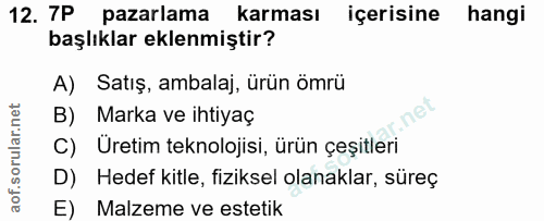 12. soru: 7P pazarlama karması içerisine hangi başlıklar eklenmiştir? A) Satış, ambalaj, ürün ömrü B) Marka ve ihtiyaç C) Üreti…