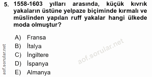 5. soru: 1558-1603 yılları arasında, küçük kıvrık yakaların üstüne yelpaze biçiminde kırmalı ve müslinden yapılan ruff yakalar…