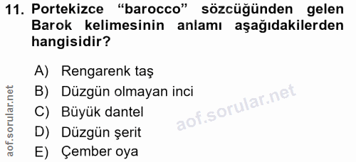 11. soru: Portekizce "barocco" sözcüğünden gelen Barok kelimesinin anlamı aşağıdakilerden hangisidir? A) Rengarenk taş B) Düzgü…