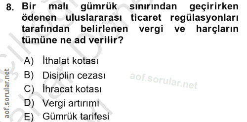 8. soru: Bir malı *gümrük sınırından geçirirken ödenen uluslararası ticaret regülasyonları tarafından belirlenen vergi ve harç…