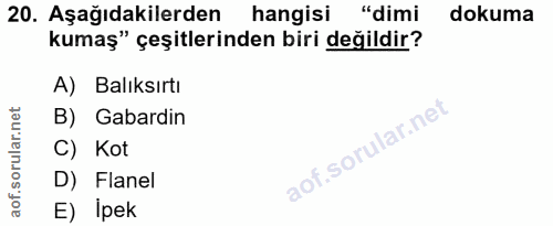 20. soru: Aşağıdakilerden hangisi "dimi dokuma kumaş" çeşitlerinden biri değildir? A) Balıksırtı B) Gabardin C) Kot D) Flanel E…
