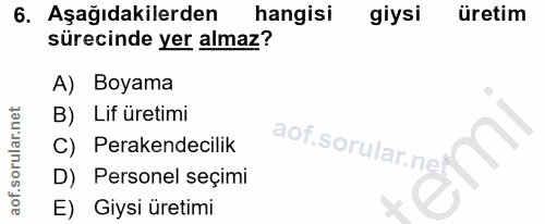 6. soru: Aşağıdakilerden hangisi giysi üretim sürecinde yer almaz? A) Boyama B) Lif üretimi C) Perakendecilik D) Personel seçi…