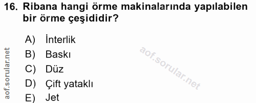 16. soru: Ribana hangi örme makinalarında yapılabilen bir örme çeşididir? A) Interlik B) Baskı C) Düz D) Çift yataklı E) Jet