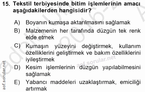 15. soru: Tekstil terbiyesinde bitim işlemlerinin amacı aşağıdakilerden hangisidir? A) Boyanın kumaşa aktarılmasını sağlamak B)…