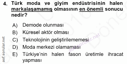 4. soru: Türk moda ve giyim endüstrisinin halen markalaşamamış olmasının en önemli sonucu nedir? A) Demode olunması B) Küresel…