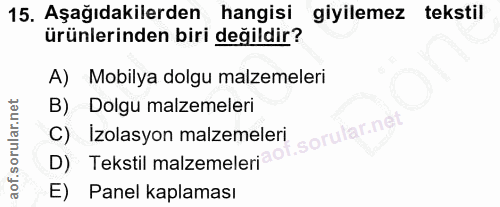 15. soru: Aşağıdakilerden hangisi giyilemez tekstil ürünlerinden biri değildir? A) Mobilya dolgu malzemeleri B) Dolgu malzemele…