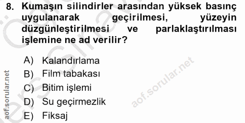 8. soru: Kumaşın silindirler arasından yüksek basınç uygulanarak geçirilmesi, yüzeyin düzgünleştirilmesi ve parlaklaştırılması…