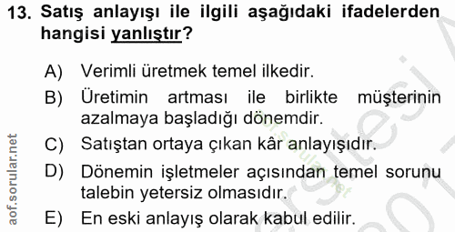 13. soru: Satış anlayışı ile ilgili aşağıdakı ifadelerden hangisi yanlıştır? A) Verimli üretmek temel ilkedir. B) Üretimin artm…