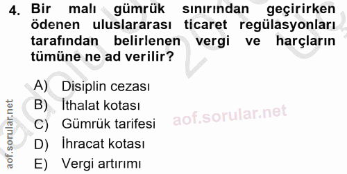 4. soru: Bir malı gümrük sınırından geçirirken ödenen uluslararası ticaret regülasyonları tarafından belirlenen vergi ve harçl…