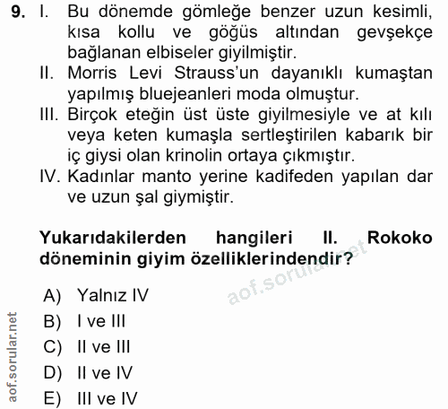 9. soru: I. Bu dönemde gömleğe benzer uzun kesimli, kısa kollu ve gögüs altından gevşekçe bağlanan elbiseler giyilmiştir. II.…