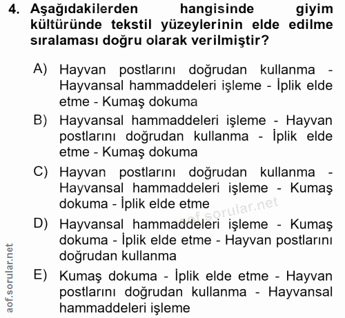 4. soru: Aşağıdakilerden hangisinde giyim kültüründe tekstil yüzeylerinin elde edilme sıralaması doğru olarak verilmiştir? A)…