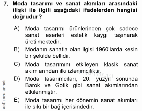 7. soru: Moda tasarımı ve sanat akımları arasındaki ilişki ile ilgili aşağıdaki ifadelerden hangisi doğrudur? A) Moda tasarımı…