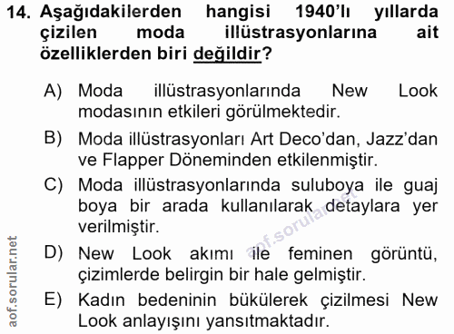 14. soru: Aşağıdakilerden hangisi 1940'lı yıllarda çizilen moda illüstrasyonlarina ait özelliklerden biri değildir? A) Moda ill…