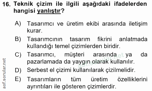 16. soru: Teknik çizim ile ilgili aşağıdaki ifadelerden hangisi yanlıştır? A) Tasarımcı ve üretim ekibi arasında iletişim kurar…