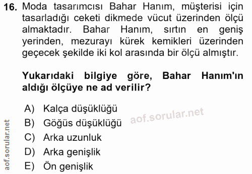 16. soru: Moda tasarımcısı Bahar Hanım, müşterisi için tasarladığı ceketi dikmede vücut üzerinden ölçü almaktadır. Bahar Hanım,…